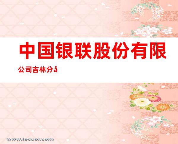 中国银联股份有限公司吉林分公司