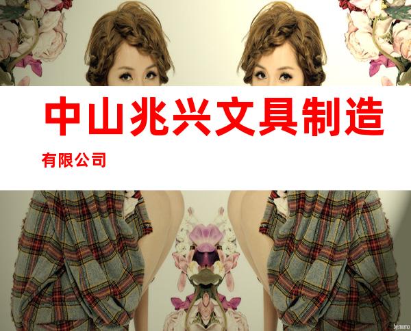 中山兆兴文具制造有限公司