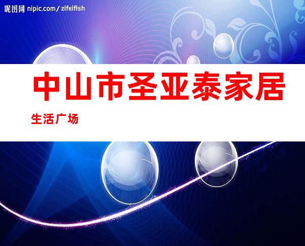 中山市圣亚泰家居生活广场