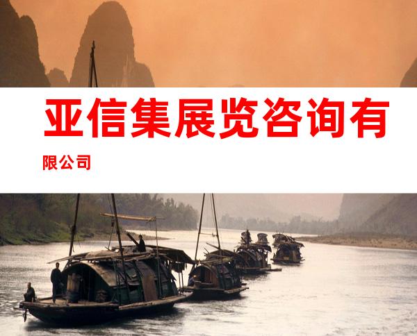 亚信集展览咨询有限公司