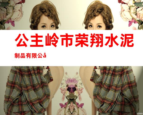 公主岭市荣翔水泥制品有限公司