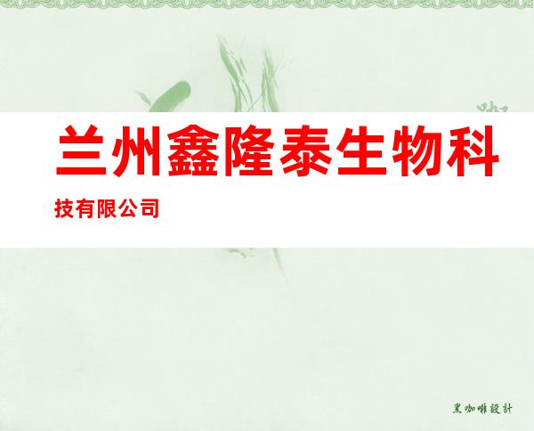 兰州鑫隆泰生物科技有限公司