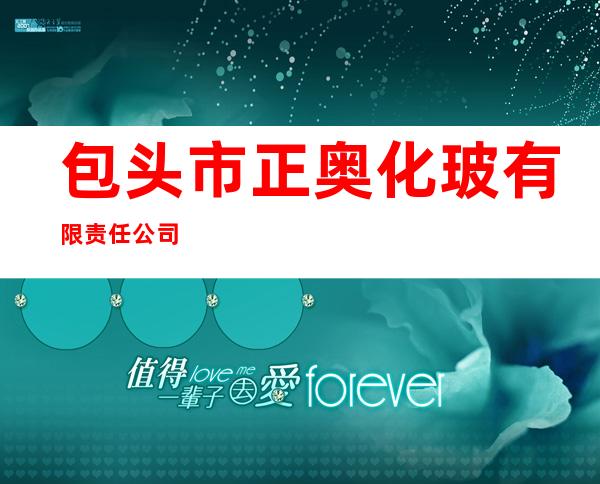 包头市正奥化玻有限责任公司