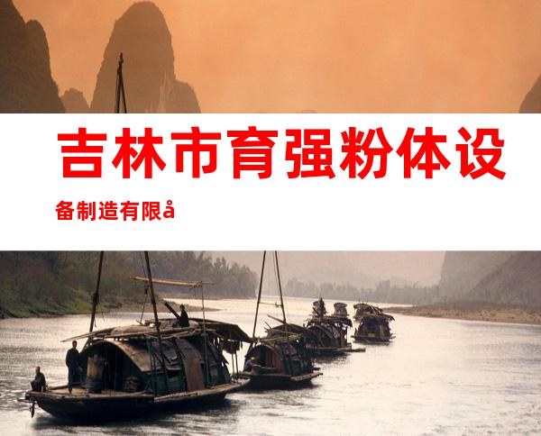 吉林市育强粉体设备制造有限公司