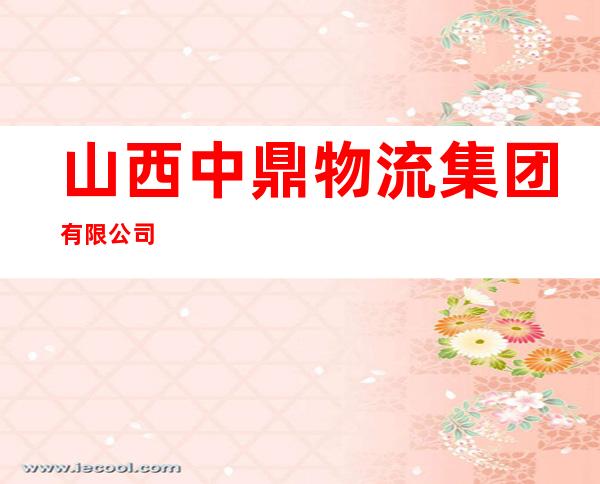 山西中鼎物流集团有限公司