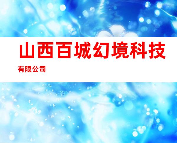 山西百城幻境科技有限公司