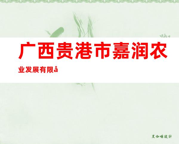 广西贵港市嘉润农业发展有限公司