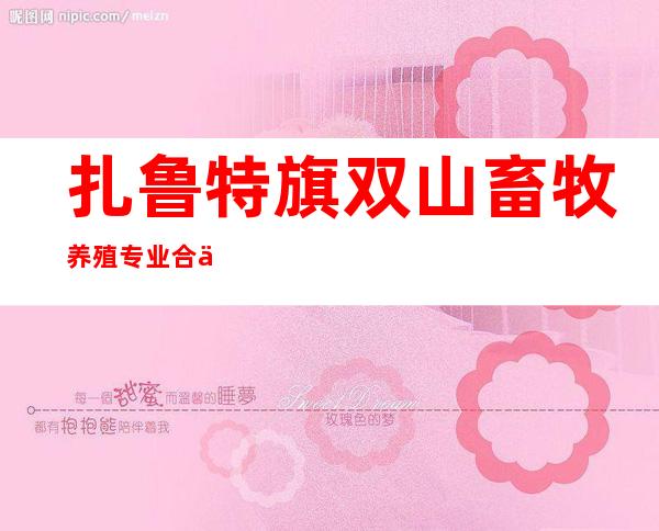 扎鲁特旗双山畜牧养殖专业合作社
