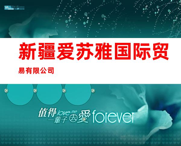 新疆爱苏雅国际贸易有限公司