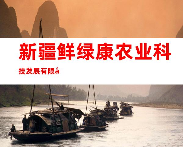 新疆鲜绿康农业科技发展有限公司