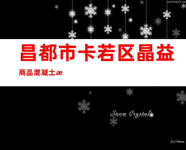 昌都市卡若区晶益商品混凝土有限责任公司