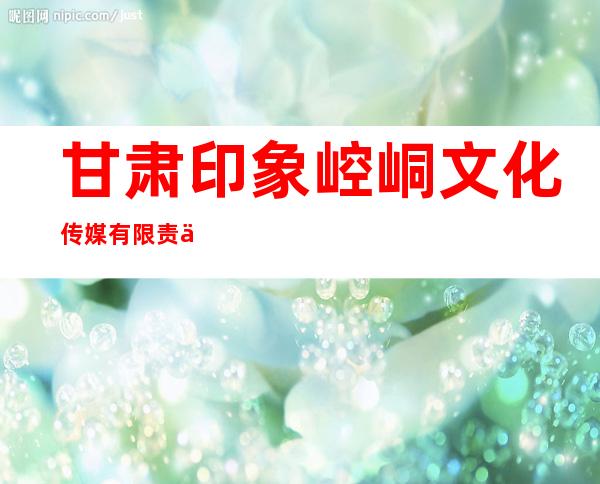 甘肃印象崆峒文化传媒有限责任公司