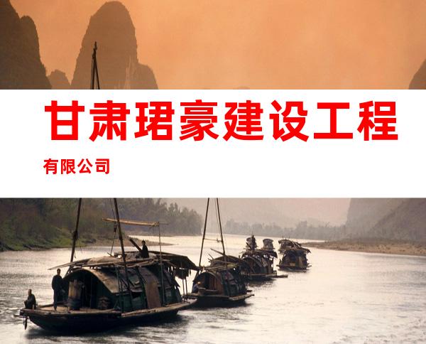 甘肃珺豪建设工程有限公司