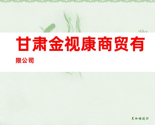甘肃金视康商贸有限公司