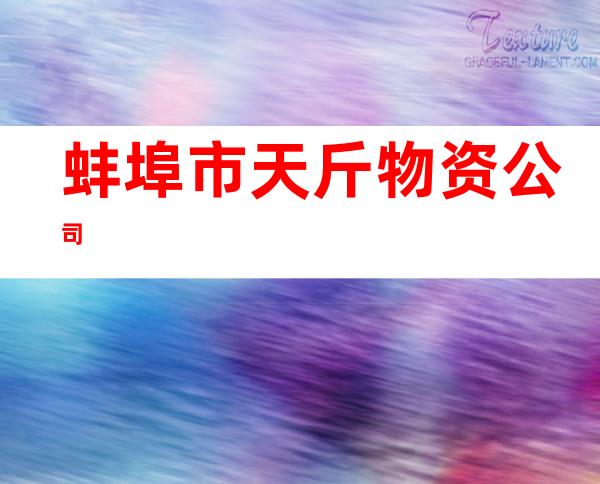 蚌埠市天斤物资公司