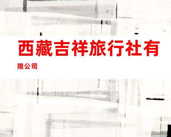 西藏吉祥旅行社有限公司