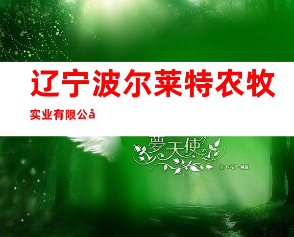 辽宁波尔莱特农牧实业有限公司公主岭分公司