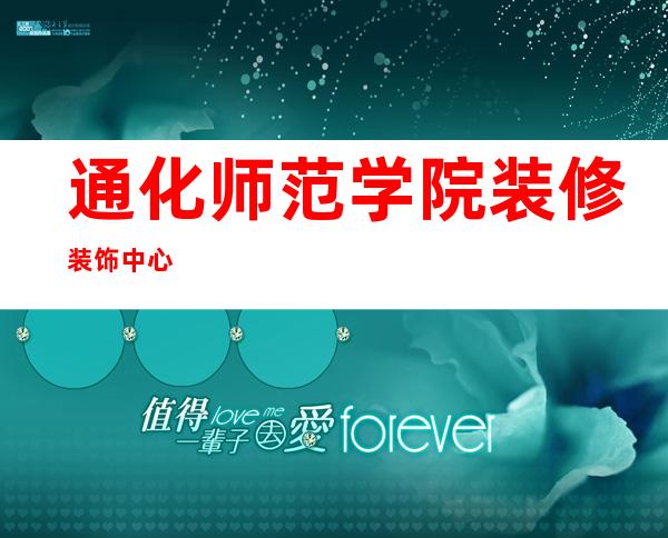 通化师范学院装修装饰中心