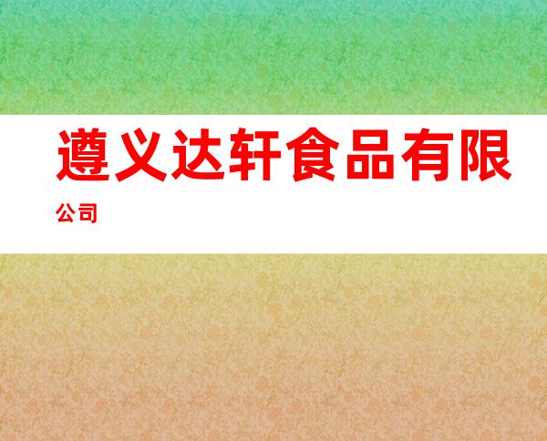 遵义达轩食品有限公司