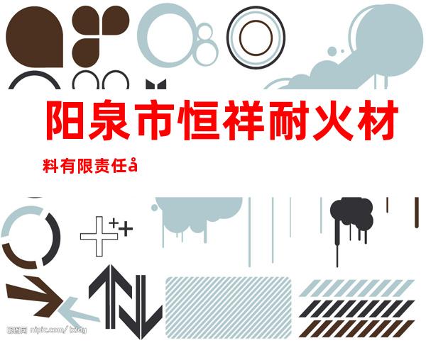 阳泉市恒祥耐火材料有限责任公司