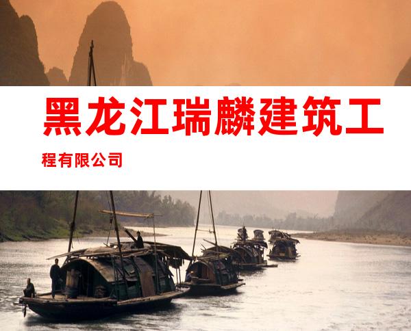黑龙江瑞麟建筑工程有限公司